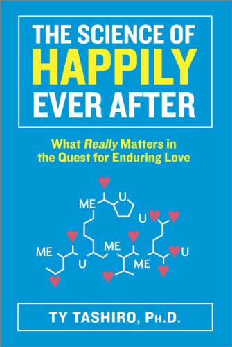 The Science Of Happily Ever After What Really Matters In The Quest For Enduring Love Ty Tashiro