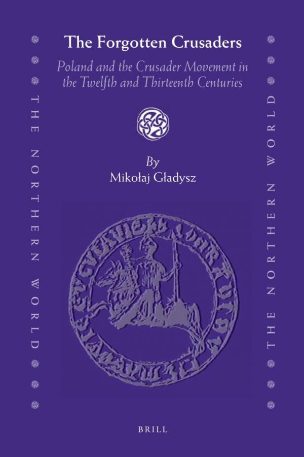 The Forgotten Crusaders Poland And The Crusade Movement In The Twelfth And Thirteenth Centuries Mikoaj Gadysz