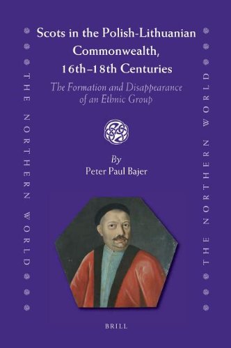 Scots In The Polishlithuanian Commonwealth 16th 18th Centuries The Formation And Disappearance Of An Ethnic Group Peter Paul Bajer
