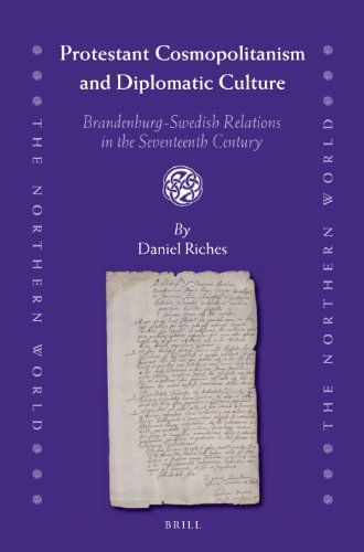 Protestant Cosmopolitanism And Diplomatic Culture Brandenburgswedish Relations In The Seventeenth Century Daniel Riches