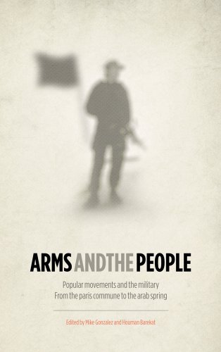Arms And The People Popular Movements And The Military From The Paris Commune To The Arab Spring Mike Gonzalez