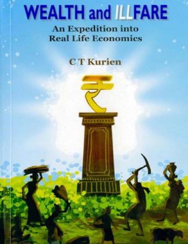 Wealth And Illfare An Expedition Through Real Life Economics First C T Kurien
