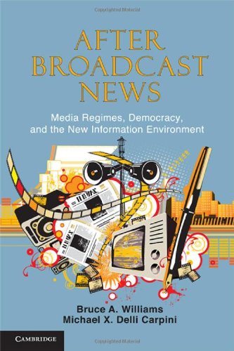 After Broadcast News Media Regimes Democracy And The New Information Environment Bruce A Williams