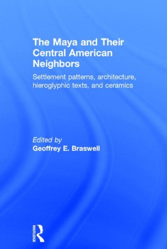 The Maya And Their Central American Neighbors Settlement Patterns Architecture Hieroglyphic Texts And Ceramics Geoffrey E Braswell
