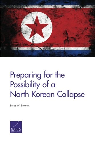 Preparing For The Possibility Of A North Korean Collapse Bruce W Bennett