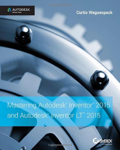 Mastering Autodesk Inventor 2015 And Autodesk Inventor Lt 2015 Autodesk Official Press 1st Edition Curtis Waguespack