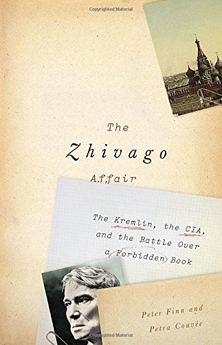 The Zhivago Affair The Kremlin The Cia And The Battle Over A Forbidden Book Peter Finn