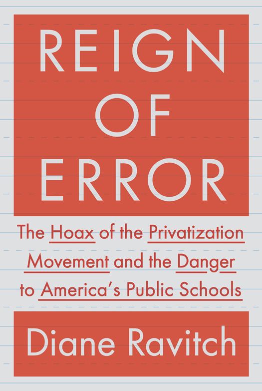 Reign Of Error The Hoax Of The Privatization Movement And The Danger To Americas Public Schools Ravitch