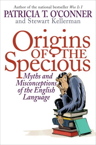Origins Of The Specious Myths And Misconceptions Of The English Language 1st Patricia T Oconner