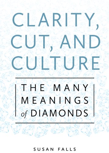 Clarity Cut And Culture The Many Meanings Of Diamonds Susan Falls