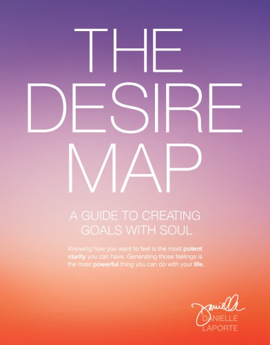 The Desire Map A Guide To Creating Goals With Soul Interactive Version Danielle Laporte