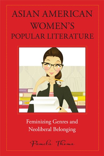 Asian American Womens Popular Literature Feminizing Genres And Neoliberal Belonging American Literatures Initiative Pamela Thoma