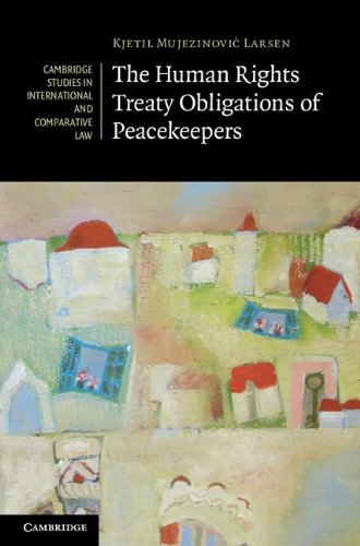 The Human Rights Treaty Obligations Of Peacekeepers 1st Edition Dr Kjetil Mujezinovi Larsen