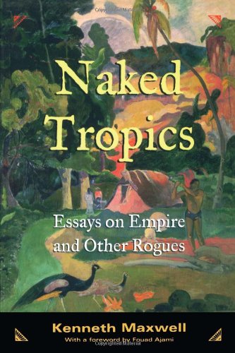 Naked Tropics Essays On Empire And Other Rogues 2003 Kenneth Maxwell