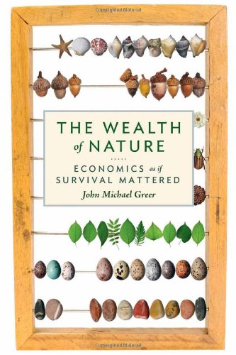 The Wealth Of Nature Economics As If Survival Mattered John Michael Greer