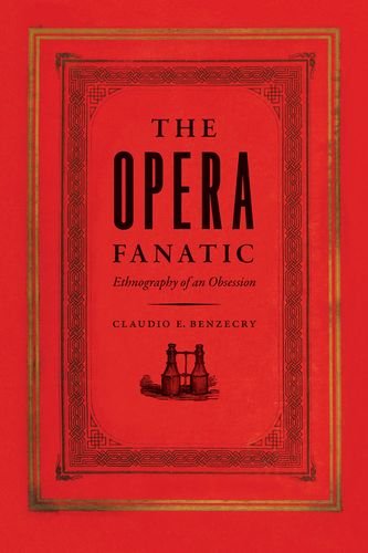 The Opera Fanatic Ethnography Of An Obsession 1st Claudio E Benzecry