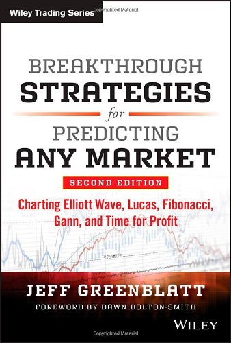 Breakthrough Strategies For Predicting Any Market Charting Elliott Wave Lucas Fibonacci Gann And Time For Profit Second Edition 2nd Edition Jeff Greenblatt