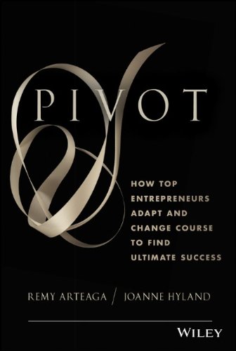 Pivot How Top Entrepreneurs Adapt And Change Course To Find Ultimate Success 1st Edition Remy Arteaga
