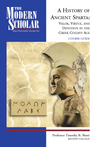 A History Of Ancient Sparta Valor Virtue And Devotion In The Greek Golden Age Timothy Baker Shutt