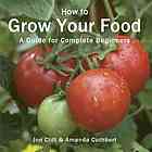 How To Grow Your Food A Guide For Complete Beginners Jon Clift Amanda Cuthbert