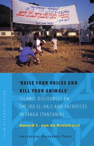 Raise Your Voices And Kill Your Animals Islamic Discourses On The Idd Elhajj And Sacrifices In Tanga Tanzania Gerard Cornelis Bruinhorst