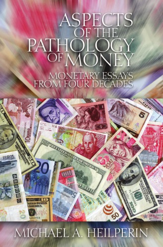 Aspects Of The Pathology Of Money Monetary Essays From Four Decades Michael A Heilperin