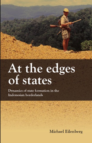 At The Edge Of The State Dynamics Of State Formation In The Indonesian Borderlands Michael Eilenberg