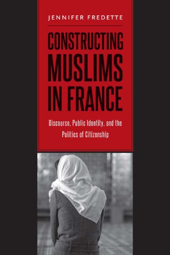 Constructing Muslims In France Discourse Public Identity And The Politics Of Citizenship Jennifer Fredette