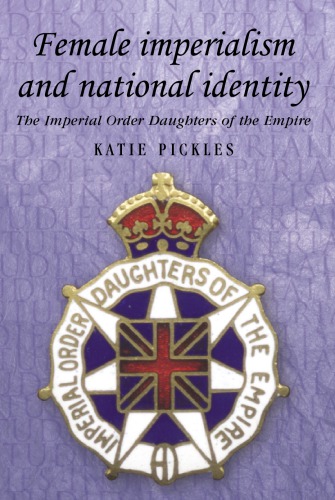 Female Imperialism And National Identity Imperial Order Daughters Of The Empire Katie Pickles