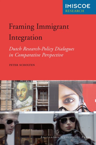 Framing Immigrant Integration Dutch Researchpolicy Dialogues In Comparative Perspective Peter Scholten