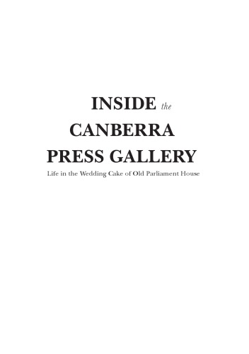 Inside The Canberra Press Gallery Life In The Wedding Cake Of Old Parliament House Rob Chalmers Sam Vincent John Wanna