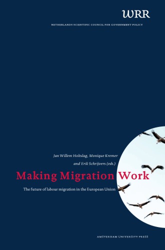 Making Migration Work The Future Of Labour Migration In The European Union Jan Willem Holtslag Monique Kremer Erik Schrijvers