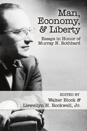 Man Economy And Liberty Essays In Honor Of Murray N Rothbard Walter Rockwell Jr Llewelly Block