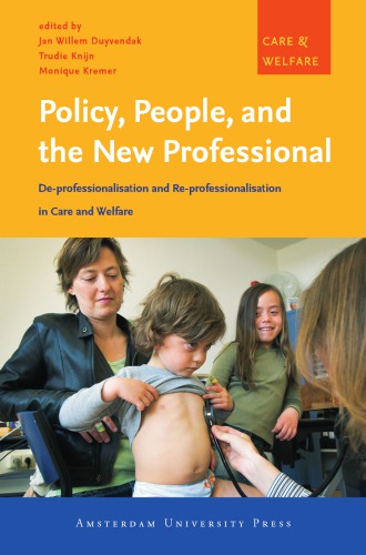 Policy People And The New Professional Deprofessionalisation And Reprofessionalisation In Care And Welfare Jan Willem Duyvendak Trudie Knijn Monique Kremer