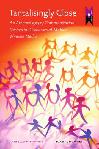 Tantalisingly Close An Archaeology Of Communication Desires In Discourses Of Mobile Wireless Media Imar De Vries