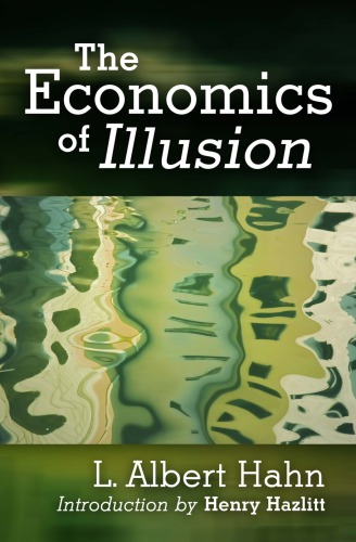 The Economics Of Illusion A Critical Analysis Of Contemporary Economic Theory And Policy Lucien Albert Hahn