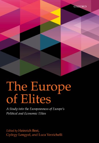 The Europe Of Elites A Study Into The Europeanness Of Europes Political And Economic Elites Heinrich Best Gyrgy Lengyel Luca Verzichelli