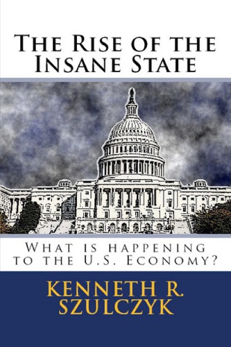 The Rise Of The Insane State What Is Happening To The Us Economy Dr Kenneth R Szulczyk