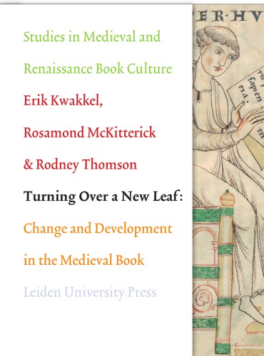 Turning Over A New Leaf Change And Development In The Medieval Manuscript Erik Kwakkel Rosamond Mckitterick Rodney Thomson
