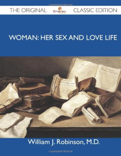 Woman Her Sex And Love Life William J Robinson