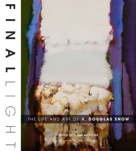 Final Light The Life And Art Of V Douglas Snow 1st Edition Frank Mcentire