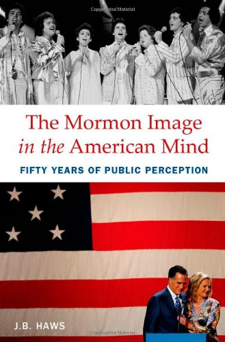 The Mormon Image In The American Mind Fifty Years Of Public Perception Jb Haws