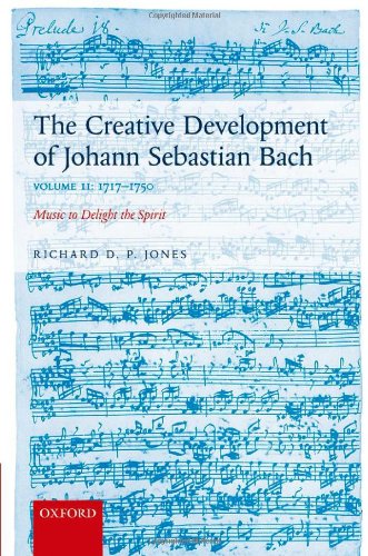 The Creative Development Of Johann Sebastian Bach Volume Ii 17171750 Music To Delight The Spirit Richard D P Jones