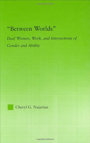 Between Worlds Deaf Women Work And Intersections Of Gender And Ability Cheryl G Najarian