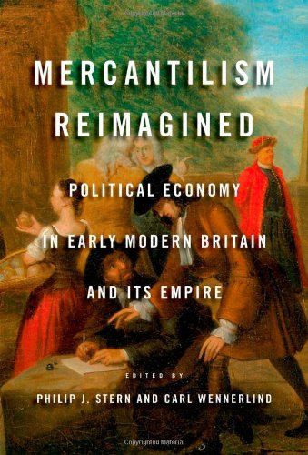 Mercantilism Reimagined Political Economy In Early Modern Britain And Its Empire Philip J Stern