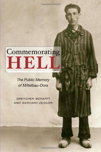 Commemorating Hell The Public Memory Of Mittelbaudora 1st Gretchen E Schafft