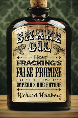 Snake Oil How Frackings False Promise Of Plenty Imperils Our Future First Printing Julz 2013 Richard Heinberg