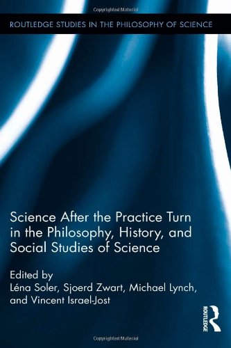 Science After The Practice Turn In The Philosophy History And Social Studies Of Science Lna Soler
