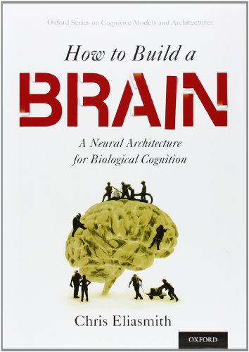 How To Build A Brain A Neural Architecture For Biological Cognition 1st Edition Chris Eliasmith