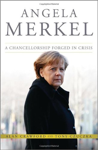 Angela Merkel A Chancellorship Forged In Crisis 1st Edition Alan Crawford